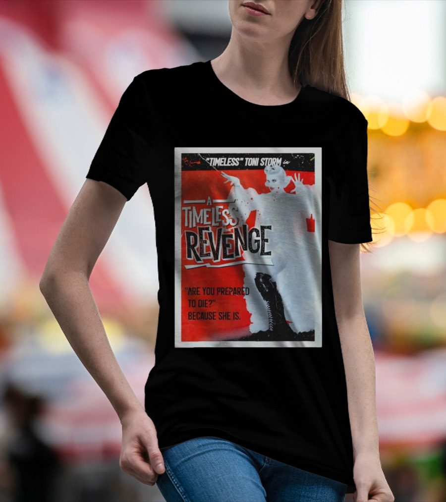 Timeless Toni Storm In A Timeless Revenge Are You Prepared To Die? Because She Is T-Shirt