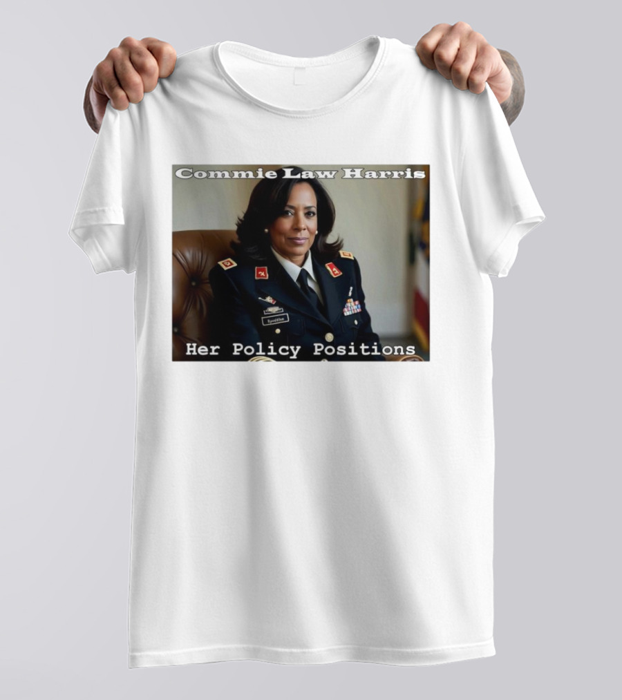 Commie Law Harris Her Policy Positions Military Uniform Satire T-Shirt