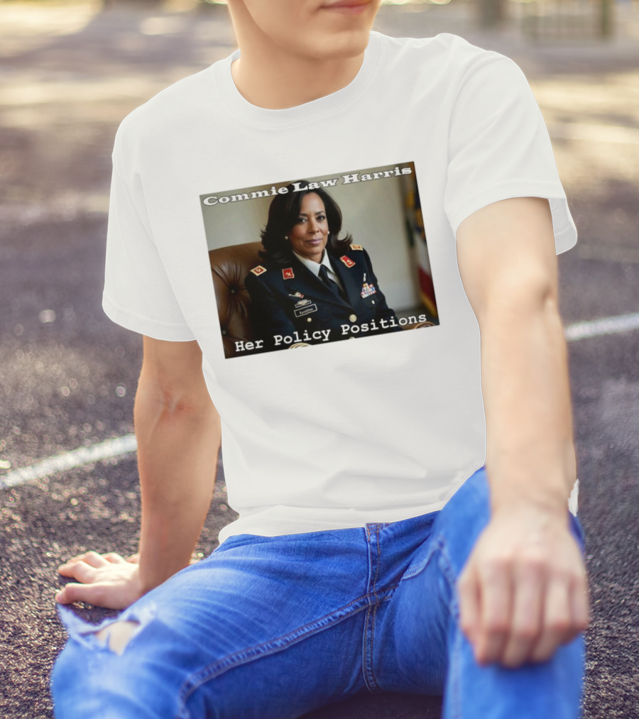 Commie Law Harris Her Policy Positions Military Uniform Satire T-Shirt