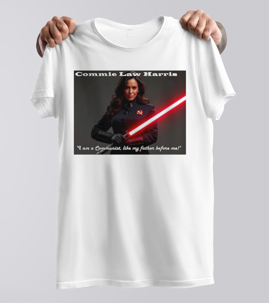 Commie Law Harris I Am A Communist Like My Father Before Me Lightsaber Soviet T-Shirt
