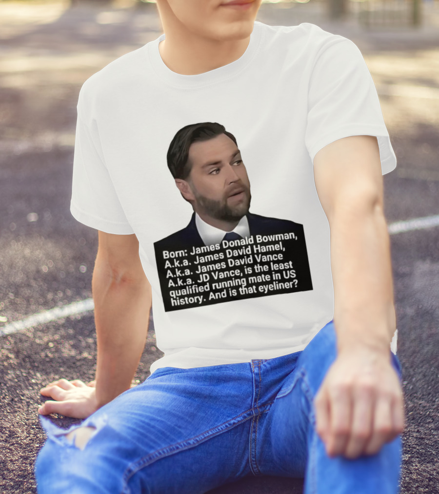 Born James Donald Bowman JD Vance Least Qualified Running Mate Eyeliner Question T-Shirt