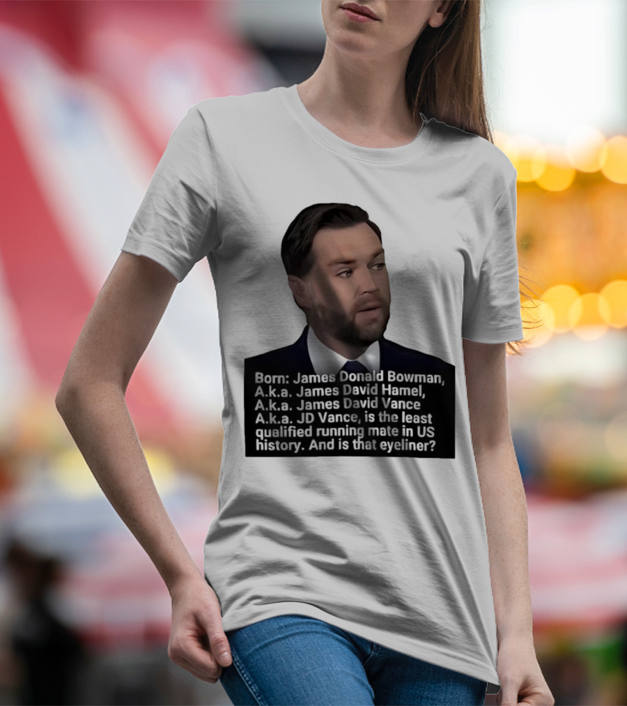Born James Donald Bowman JD Vance Least Qualified Running Mate Eyeliner Question T-Shirt