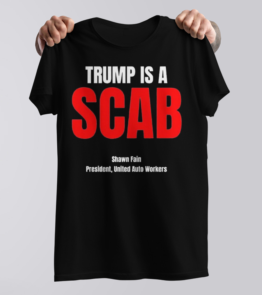 Trump Is A Scab Shawn Fain President United Auto Workers T-Shirt