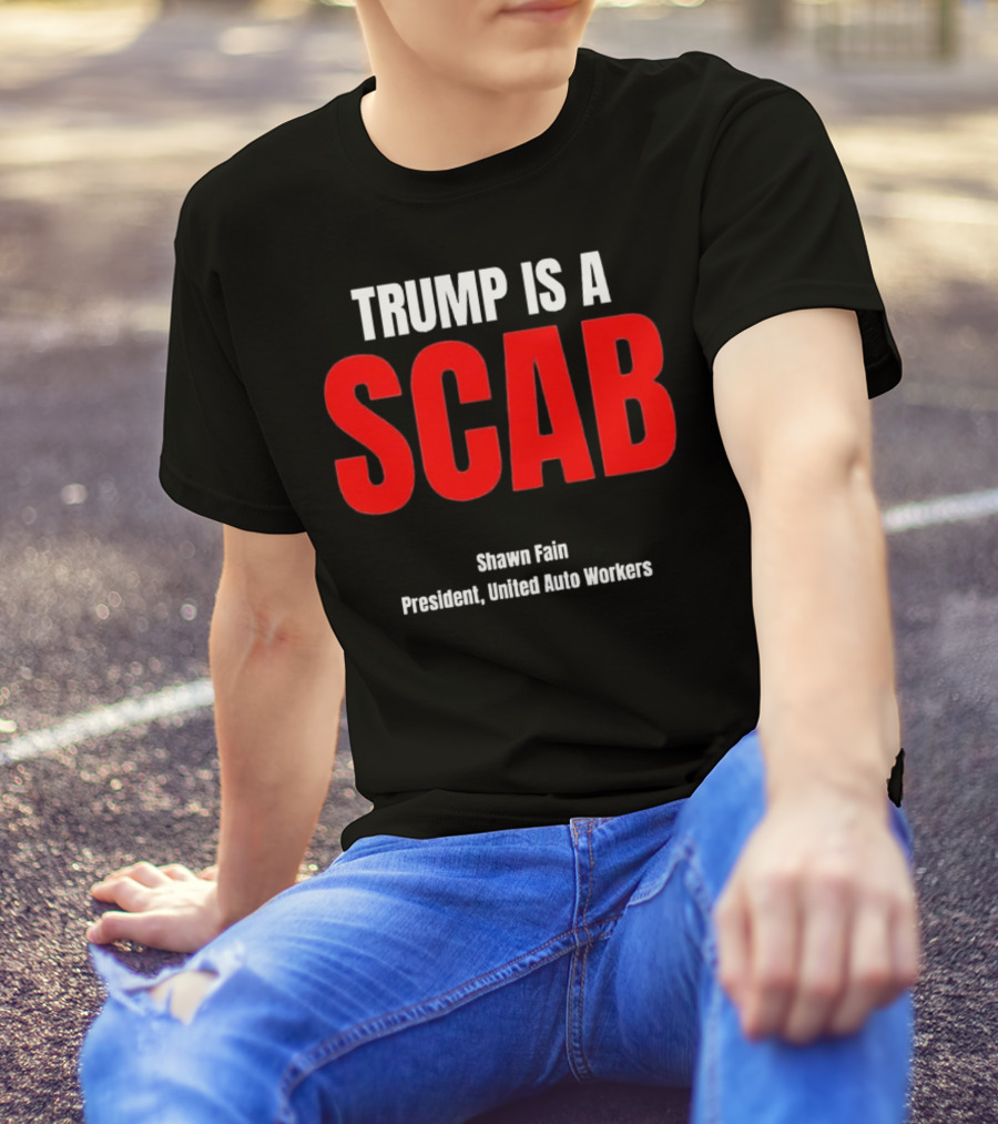 Trump Is A Scab Shawn Fain President United Auto Workers T-Shirt