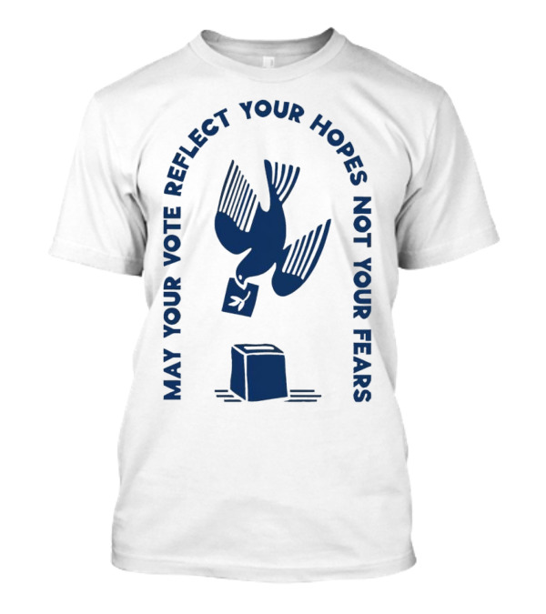 May Your Vote Reflect Your Hopes Not Your Fears Dove With Ballot Box T-Shirt