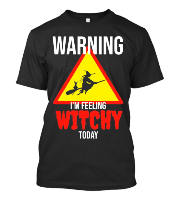 Warning I'm Feeling Witchy Today Halloween Witch And Cat T-Shirt