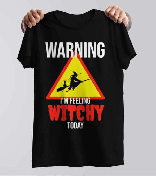 Warning I'm Feeling Witchy Today Halloween Witch And Cat T-Shirt