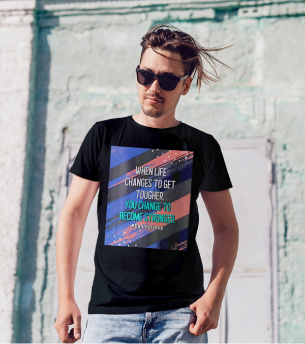 When Life Changes To Get Tougher You Change To Become Stronger #Donotgiveup T-Shirt