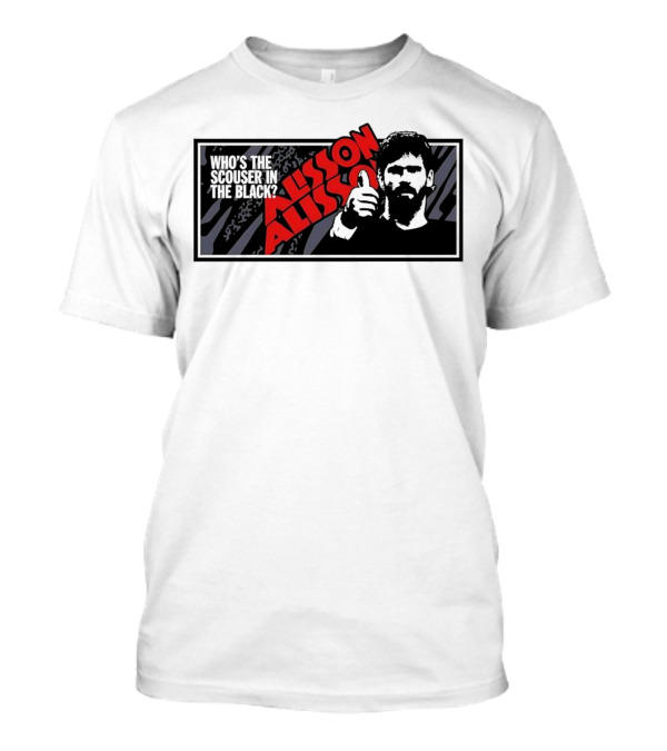 Who's The Scouser In The Black Alisson Alisson T-Shirt