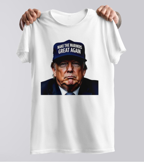 Donald Trump Make The Mariners Great Again Hat T-Shirt