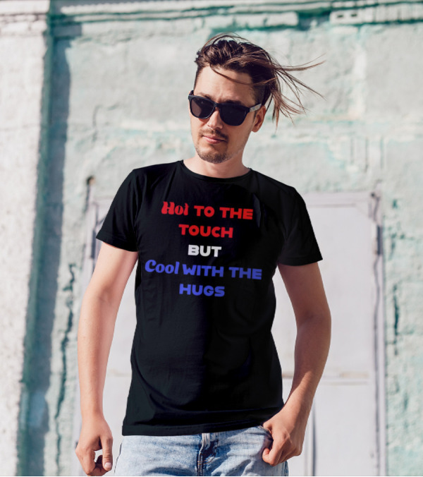 Hot To The Touch But Cool With The Hugs Vibrant Text T-Shirt