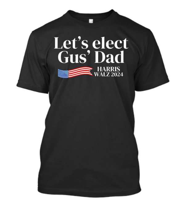 Let’s Elect Gus’ Dad Harris Walz 2024 American Flag T-Shirt