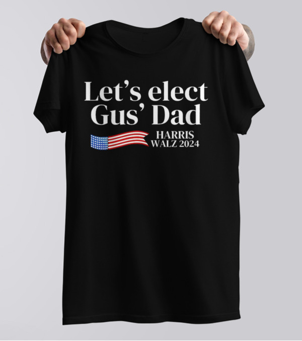 Let’s Elect Gus’ Dad Harris Walz 2024 American Flag T-Shirt