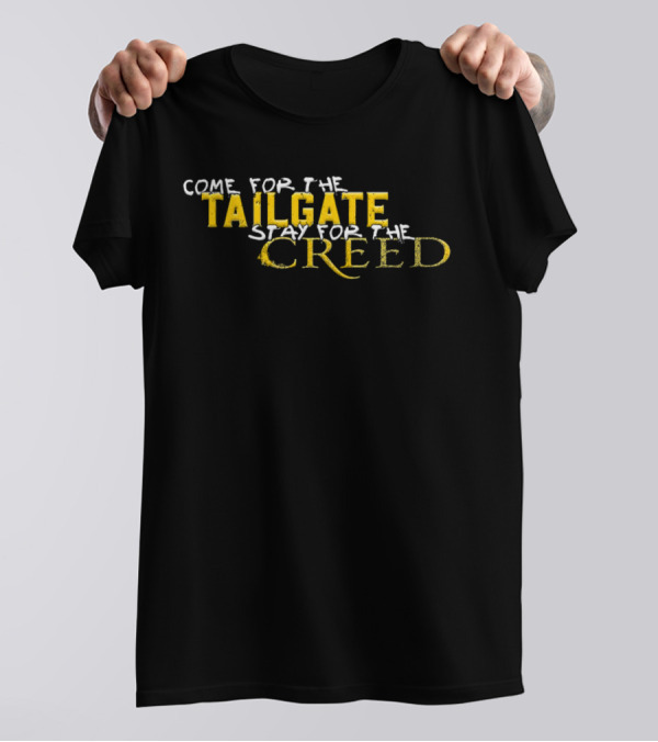 Come For The Tailgate Stay For The Creed T-Shirt