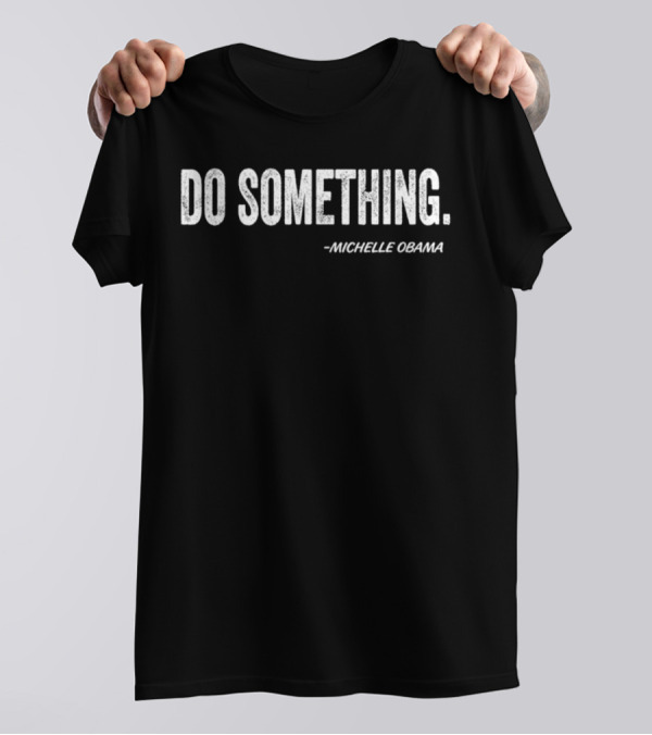 Do Something Michelle Obama Quote Text T-Shirt