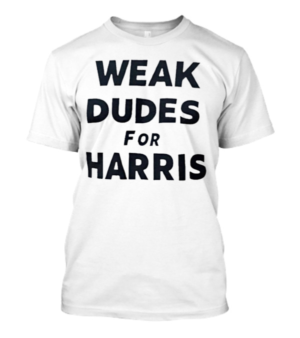 Weak Dudes For Harris T-Shirt