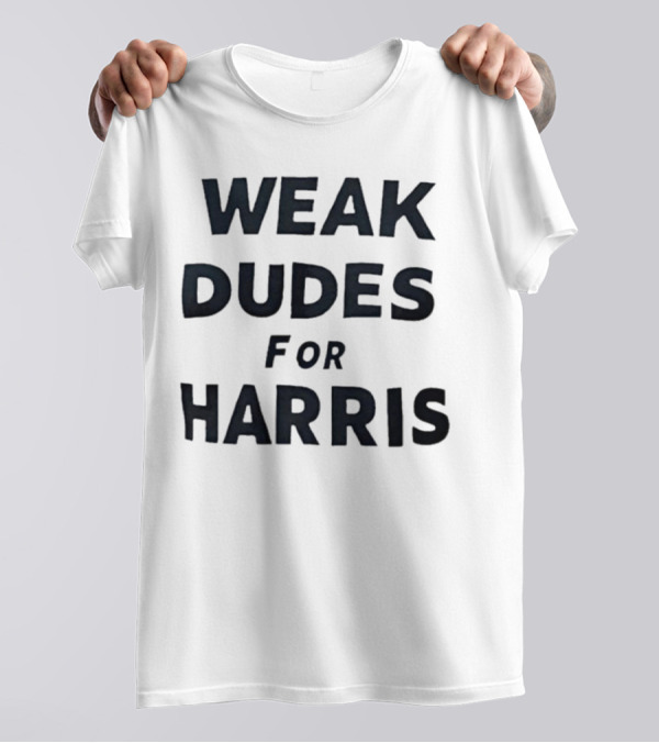 Weak Dudes For Harris T-Shirt