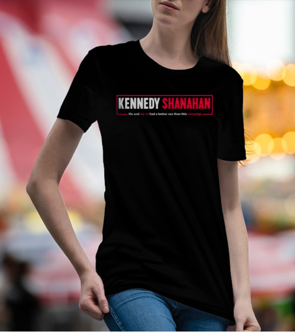 Kennedy Shanahan Me And My Ex Had A Better Run Than This Campaign T-Shirt