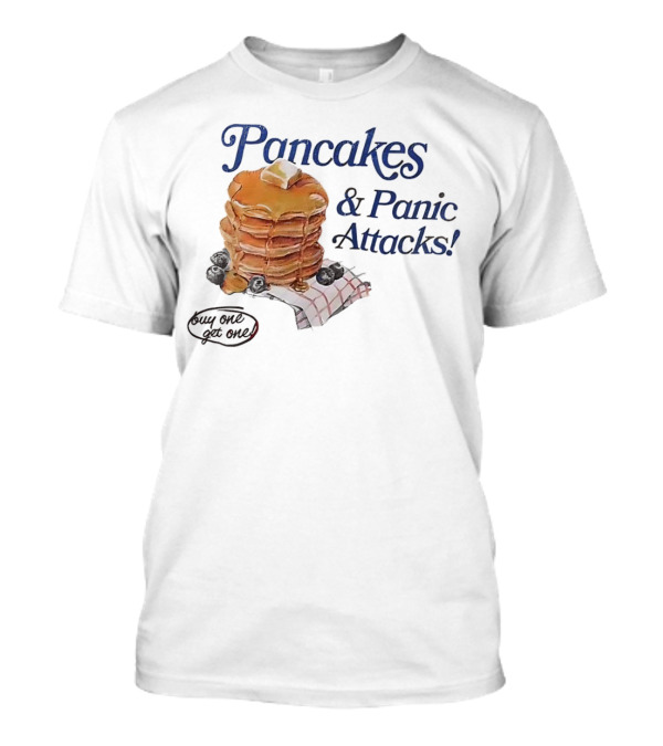Pancakes And Panic Attacks Buy One Get One T-Shirt