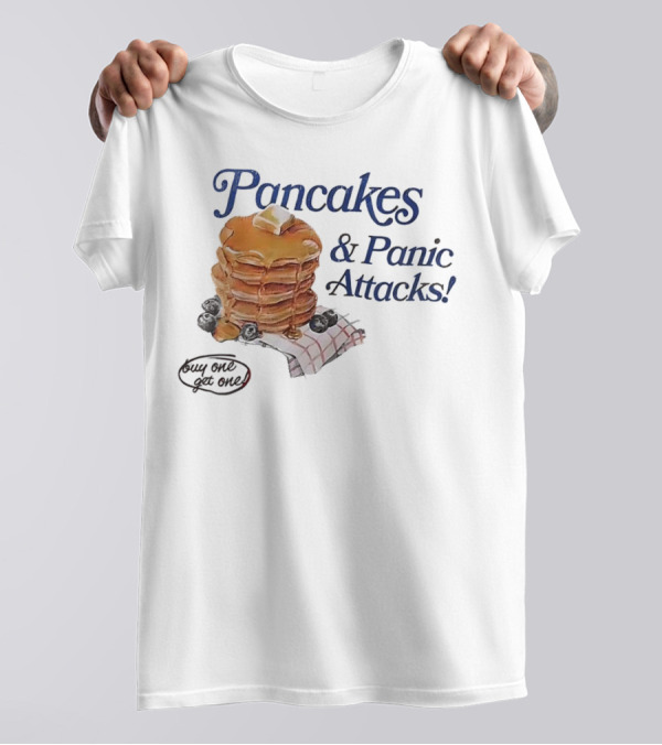 Pancakes And Panic Attacks Buy One Get One T-Shirt