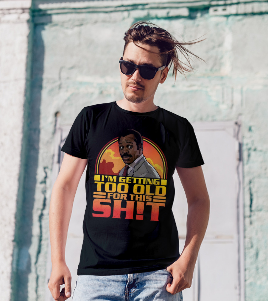 I'm Getting Too Old For This Shit Danny Glover Sunset T-Shirt
