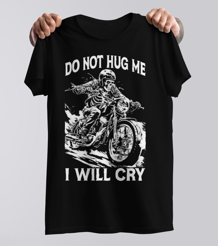 Do Not Hug Me I Will Cry Skeleton Biker Riding Motorcycle T-Shirt