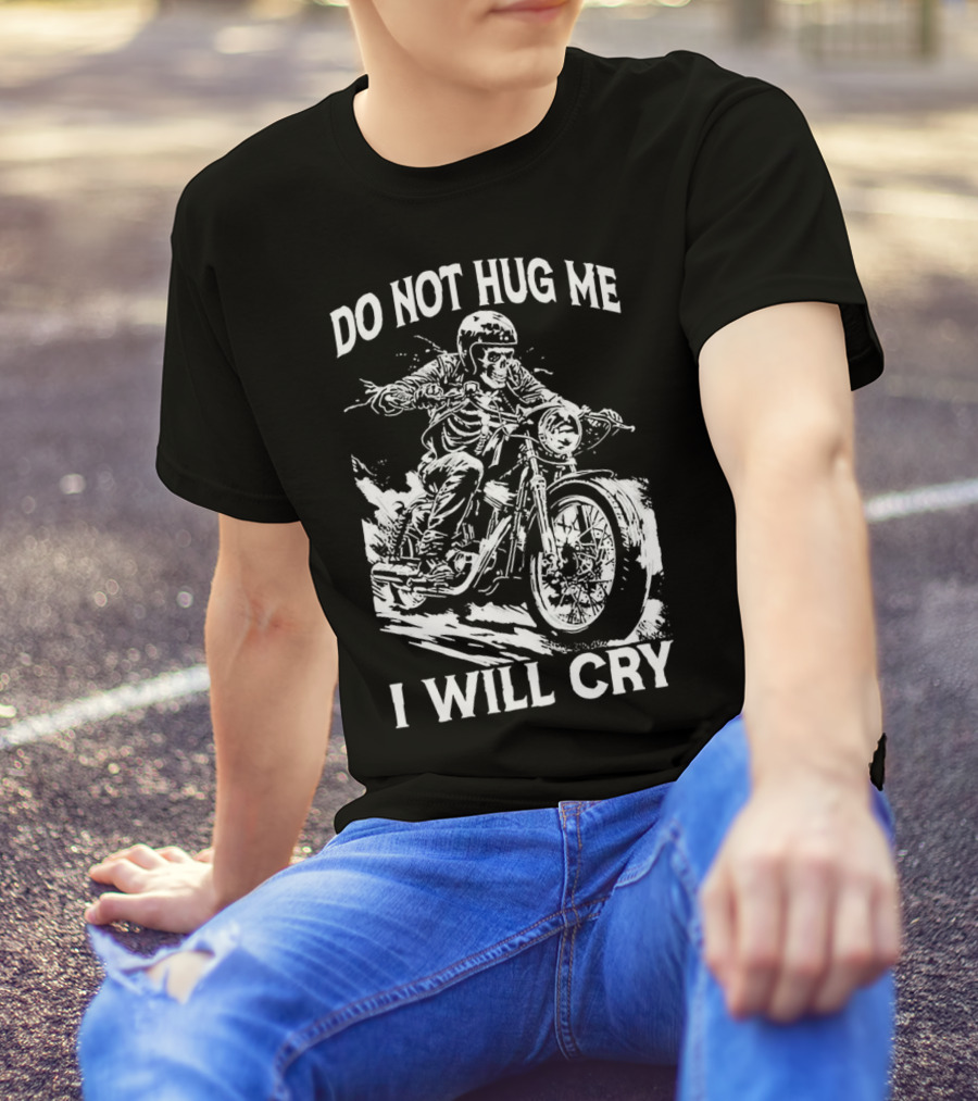 Do Not Hug Me I Will Cry Skeleton Biker Riding Motorcycle T-Shirt