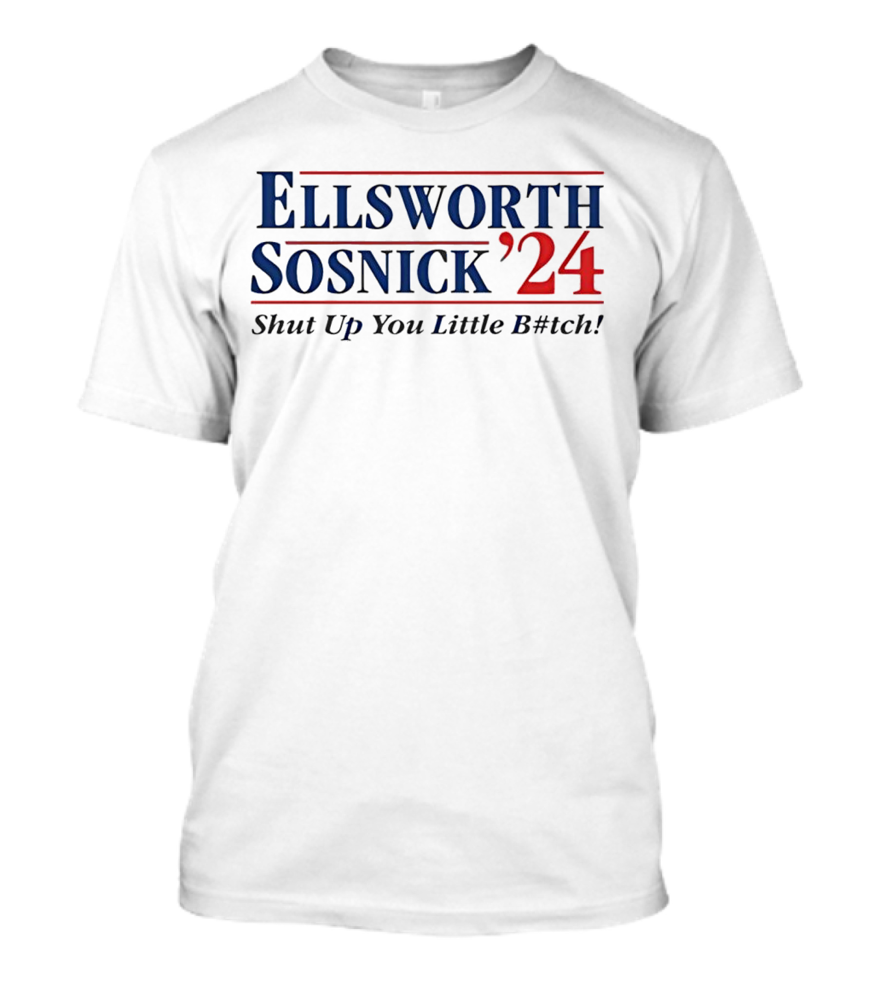 Ellsworth Sosnick '24 Shut Up You Little B#tch T-Shirt