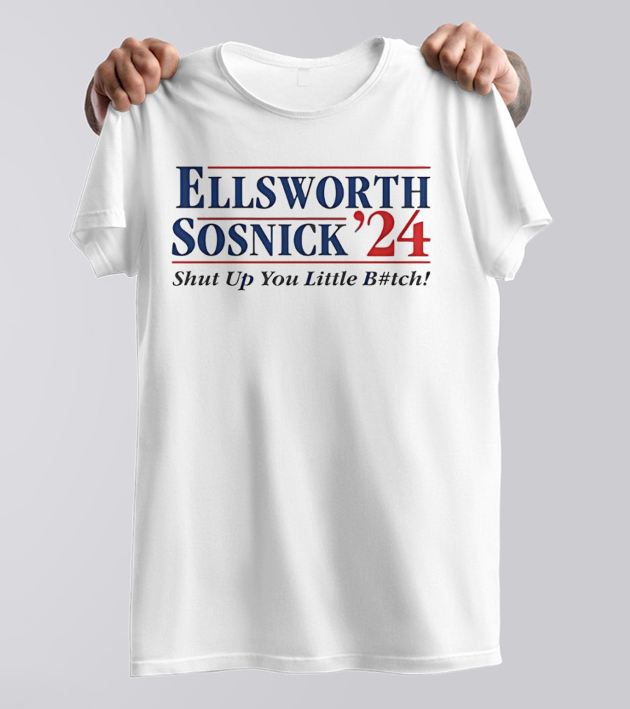 Ellsworth Sosnick '24 Shut Up You Little B#tch T-Shirt