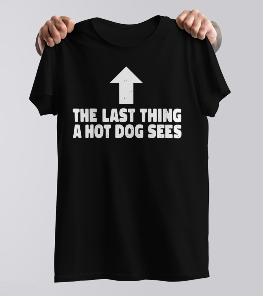 The Last Thing A Hot Dog Sees Upward Arrow T-Shirt