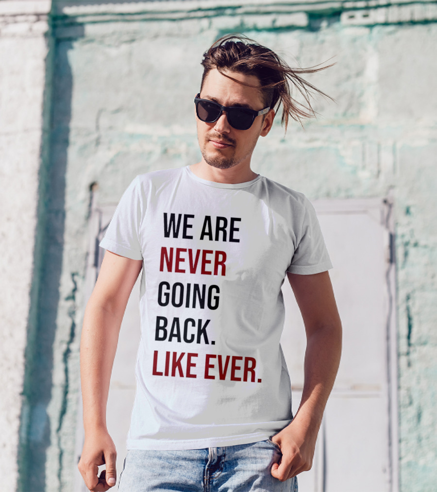 We Are Never Going Back Like Ever T-Shirt