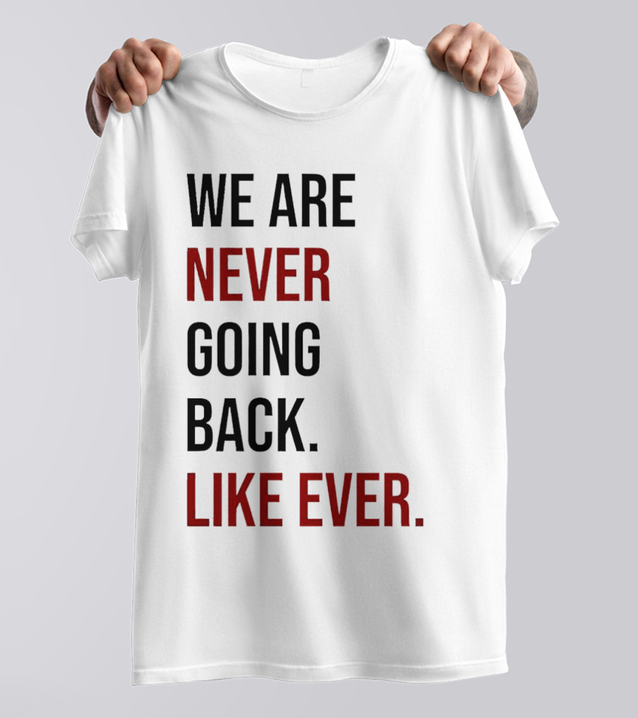 We Are Never Going Back Like Ever T-Shirt