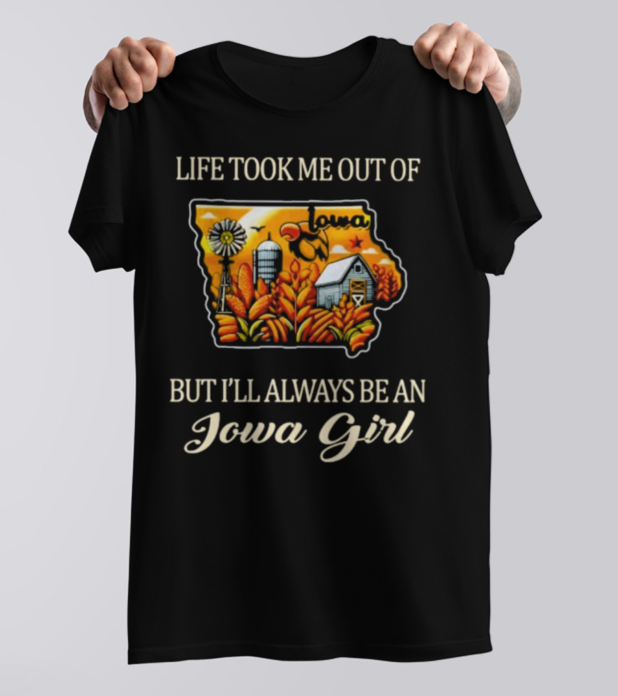 Life Took Me Out Of Iowa But I’ll Always Be An Iowa Girl With Farm And Windmill T-Shirt