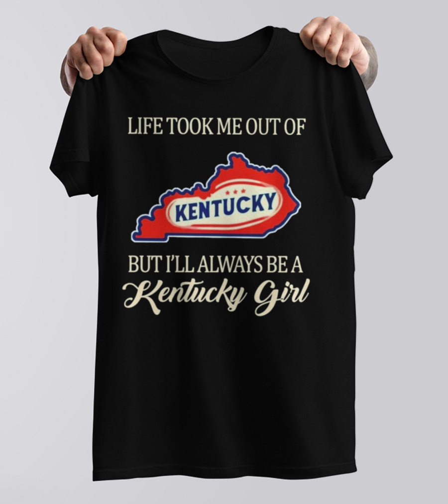 Life Took Me Out Of Kentucky But I'll Always Be A Kentucky Girl T-Shirt