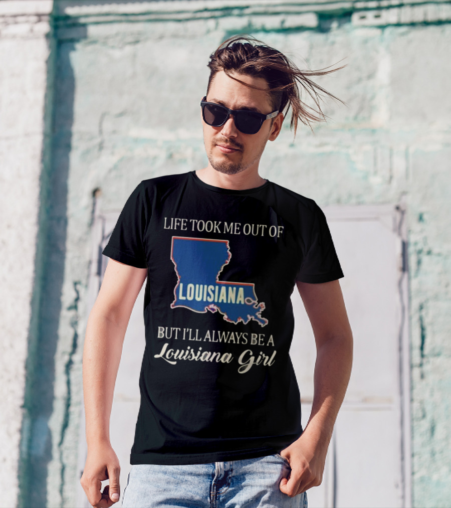 Life Took Me Out Of Louisiana But I’ll Always Be A Louisiana Girl T-Shirt