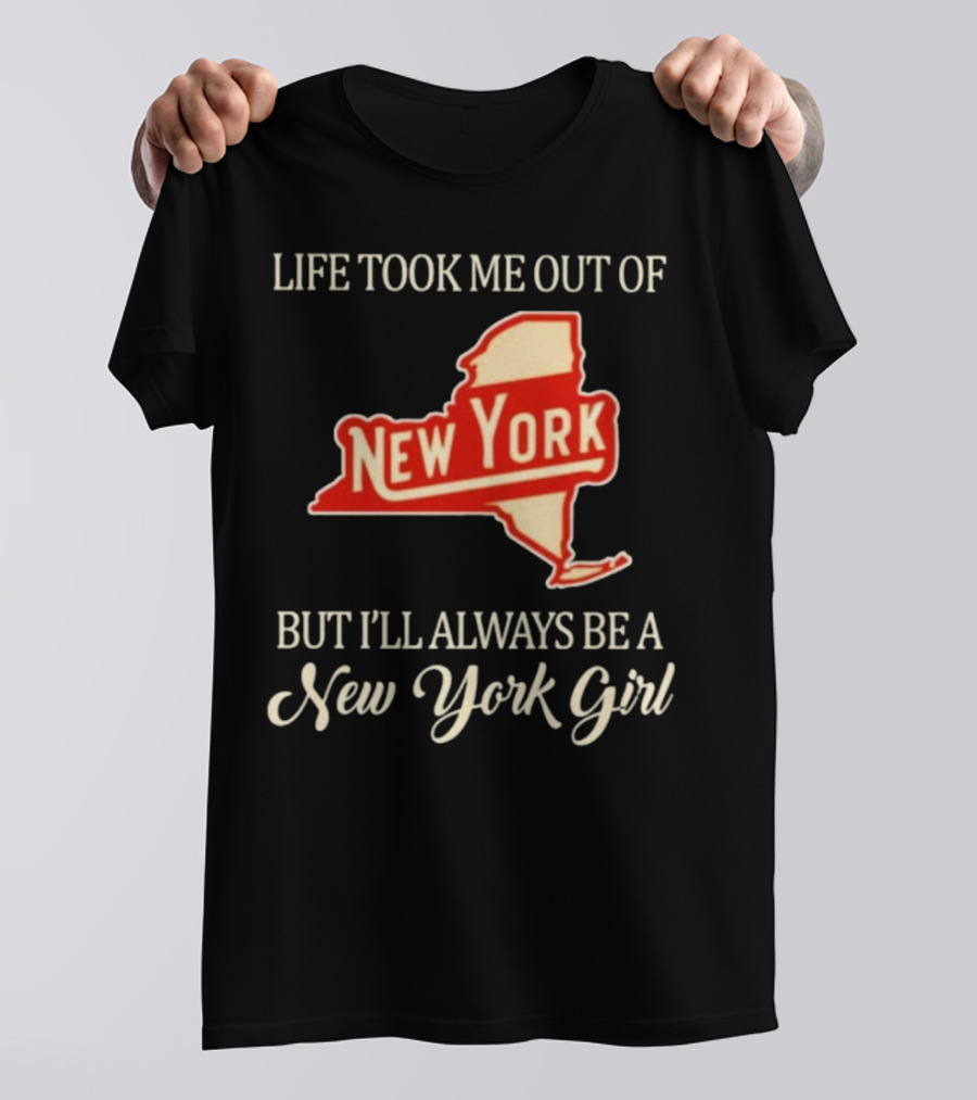 Life Took Me Out Of New York But I’ll Always Be A New York Girl T-Shirt