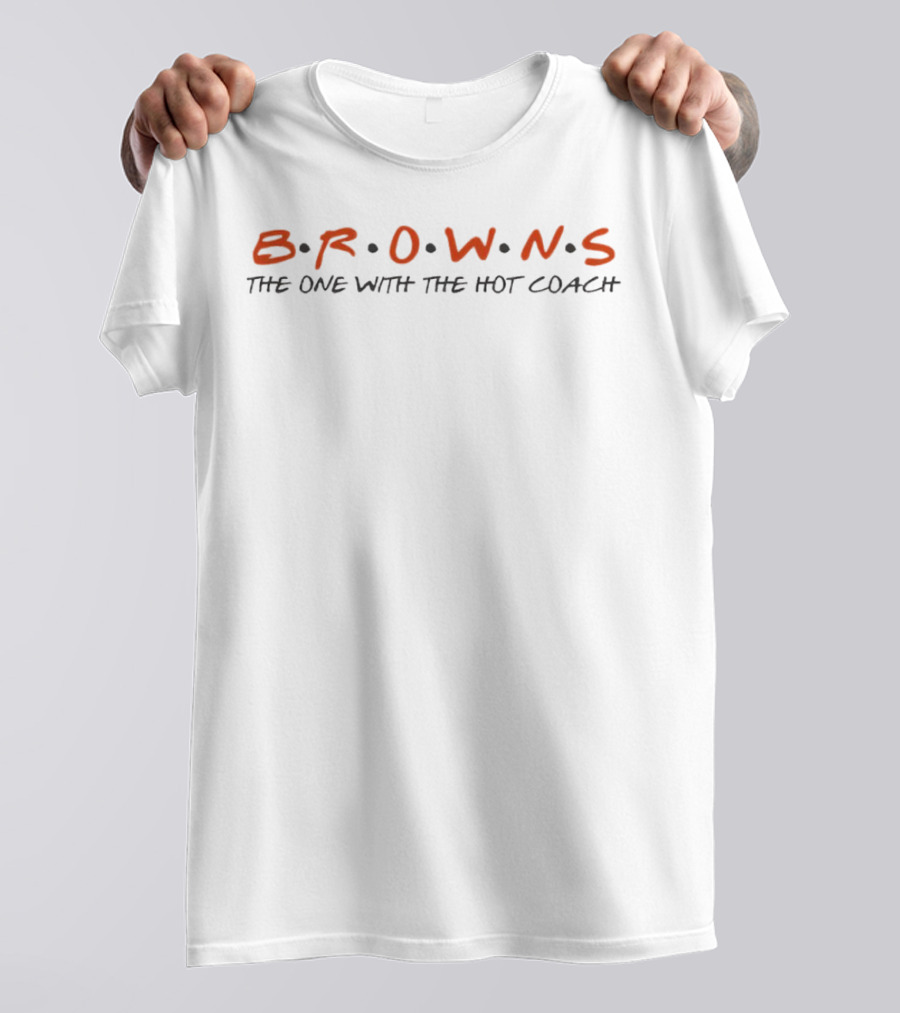 BROWNS The One With The Hot Coach T-Shirt