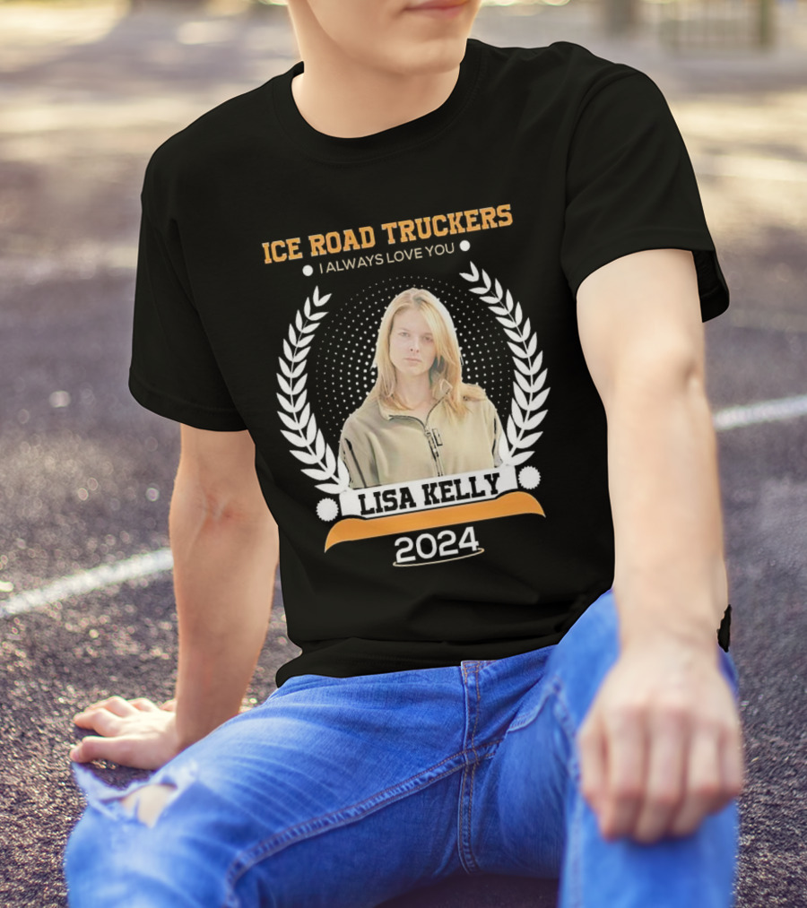 Ice Road Truckers Lisa Kelly I Always Love You T-Shirt