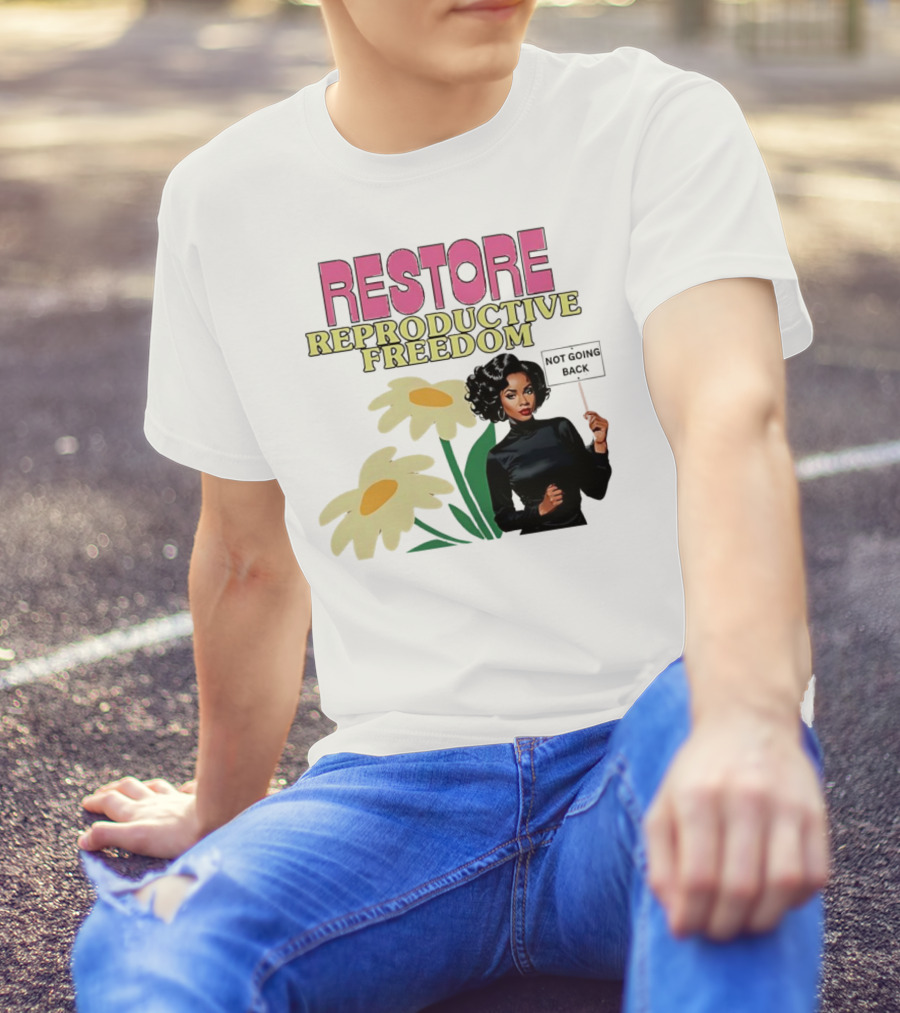 RESTORE REPRODUCTIVE FREEDOM NOT GOING BACK T-Shirt