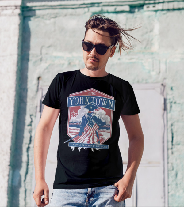 Yorktown 1781 It's Only Treason If You Lose Revolutionary Soldier American Flag T-Shirt