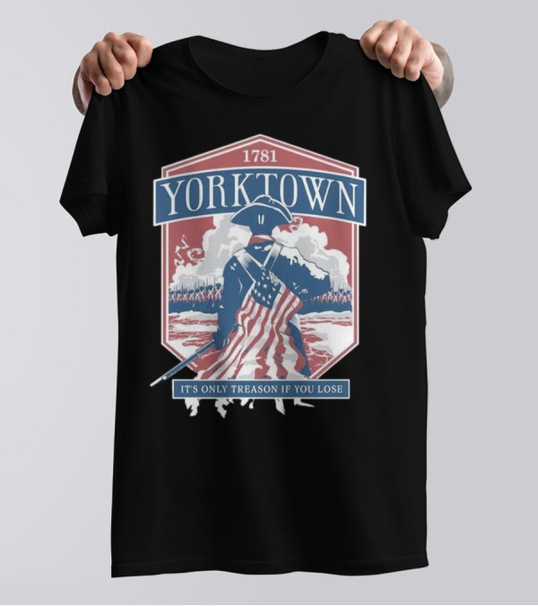Yorktown 1781 It's Only Treason If You Lose Revolutionary Soldier American Flag T-Shirt