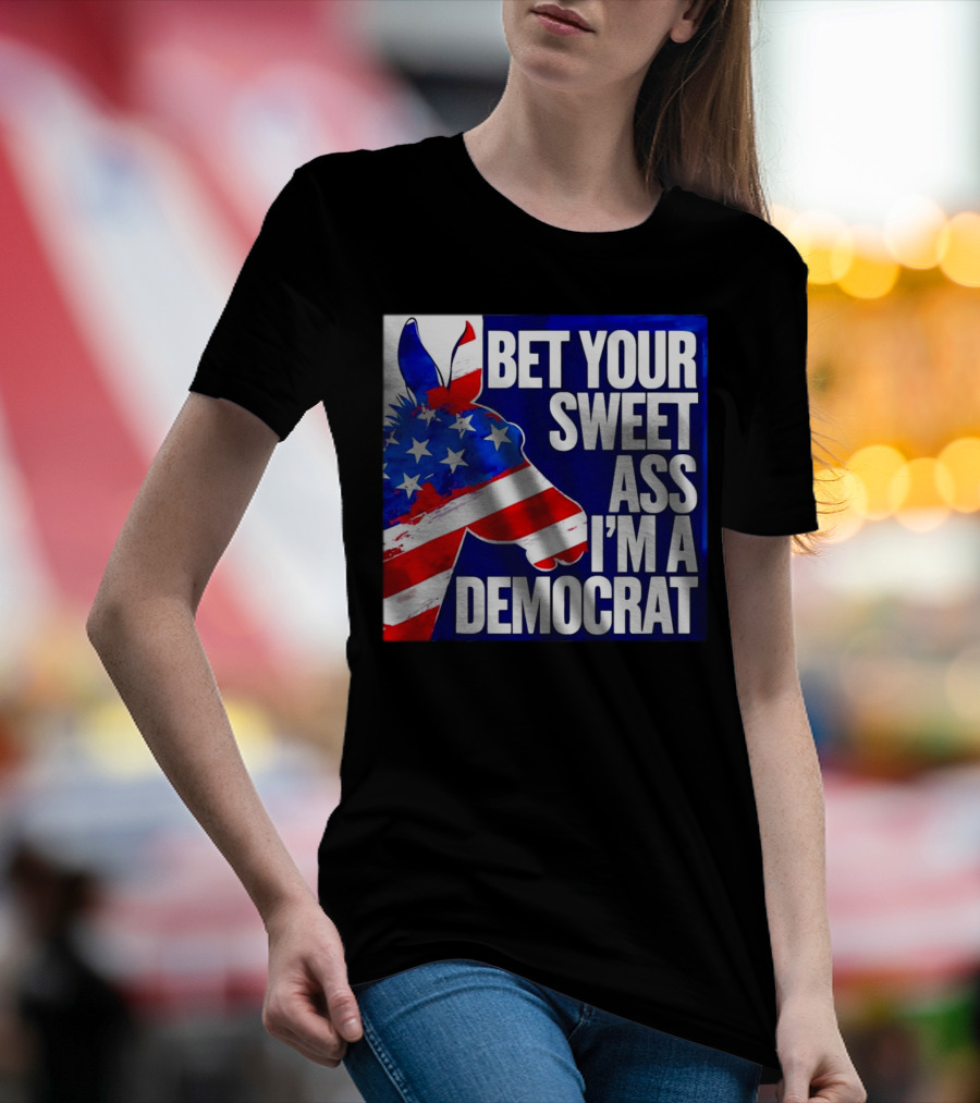 Bet Your Sweet Ass I’m A Democrat American Flag Donkey T-Shirt