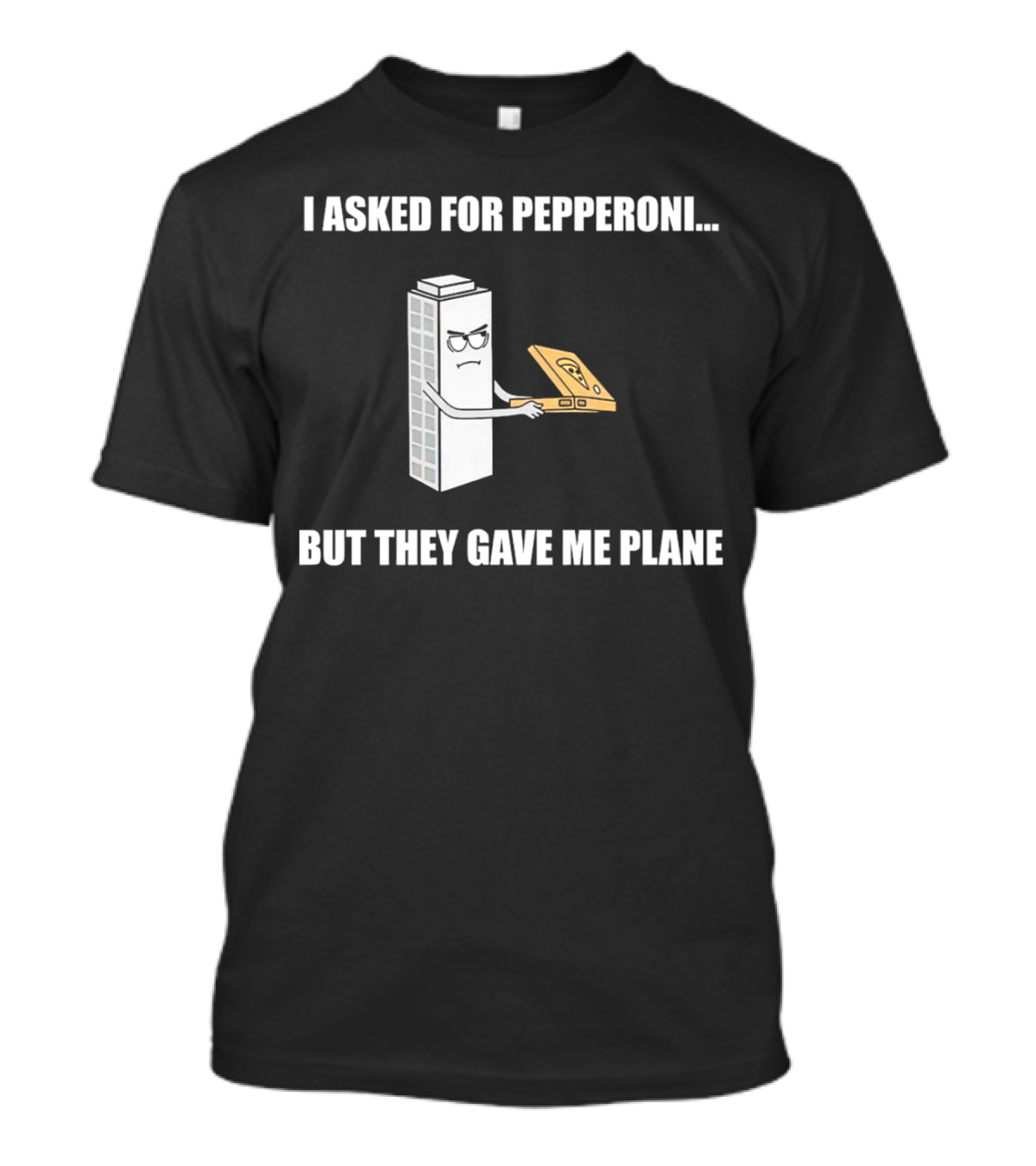 I Asked For Pepperoni But They Gave Me Plane Building With Pizza Slice T-Shirt