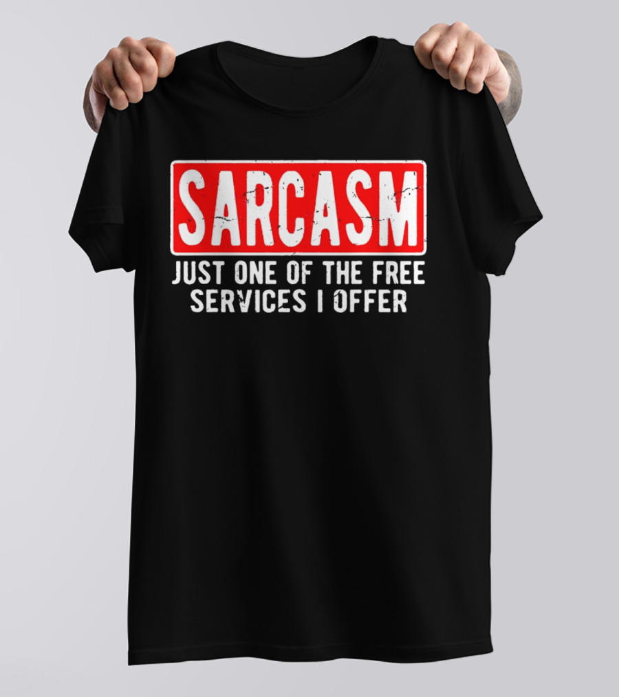 SARCASM Just One Of The Free Services I Offer T-Shirt