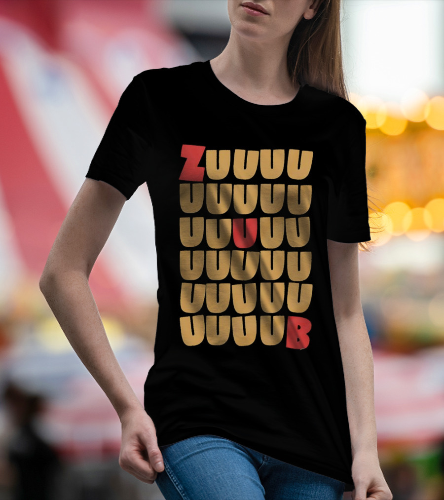 ZUUUUU UUUUU UUUUU UUUU UUU UB ZUUUUUUB T-Shirt