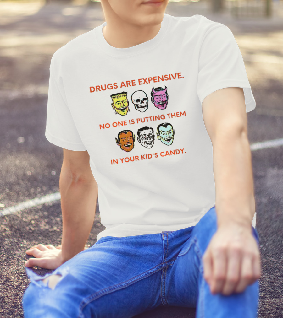 Drugs Are Expensive No One Is Putting Them In Your Kid's Candy Monsters And Skulls T-Shirt