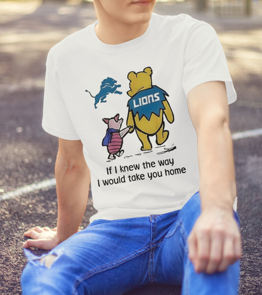 Detroit Lions Winnie The Pooh Piglet If I Knew The Way I Would Take You Home T-Shirt