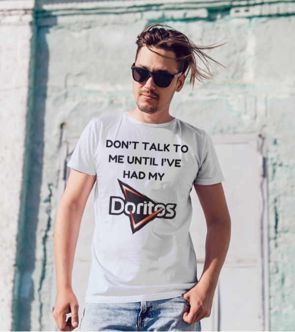 Don’t Talk To Me Until I’ve Had My Doritos T-Shirt
