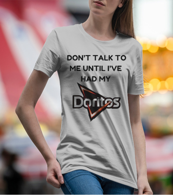 Don’t Talk To Me Until I’ve Had My Doritos T-Shirt