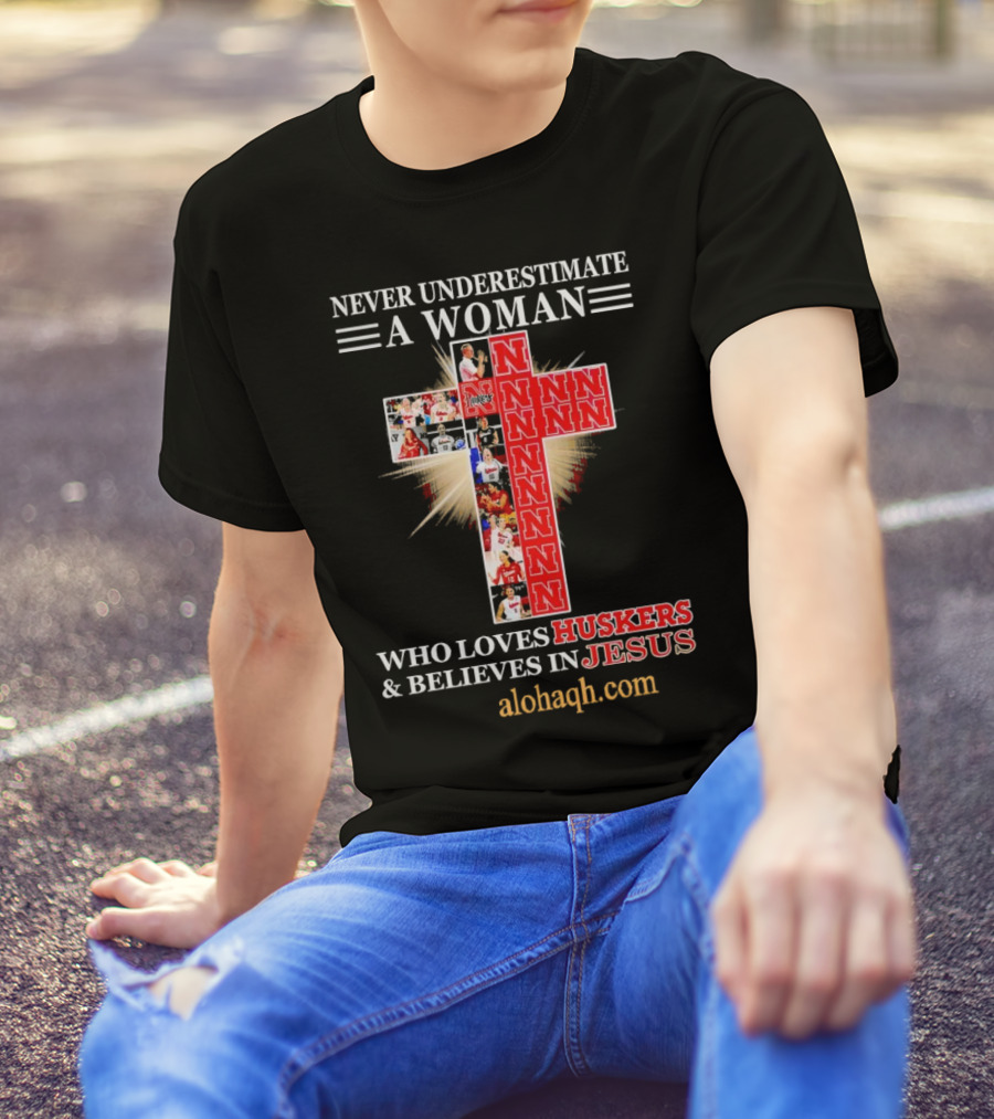 Never Underestimate A Woman Who Loves Huskers And Believes In Jesus Nebraska Huskers Cross Alohaqh.com T-Shirt
